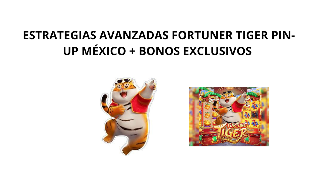 Estrategias Avanzadas Fortuner Tiger Pin-Up México + Bonos Exclusivos